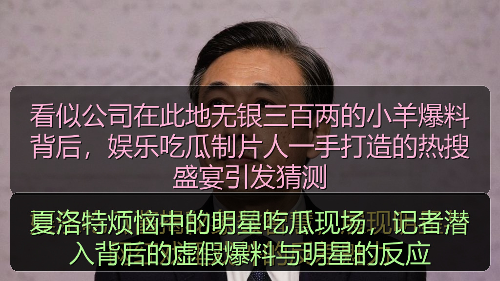 911吃瓜网 - 夏洛特烦恼中的明星吃瓜现场,记者潜入背后的虚假爆料与明星的反应